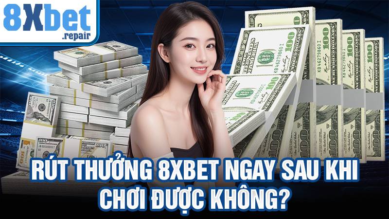 8xbet 34 Rút thưởng 8xbet ngay sau khi chơi được không